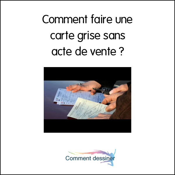 Comment faire une carte grise sans acte de vente